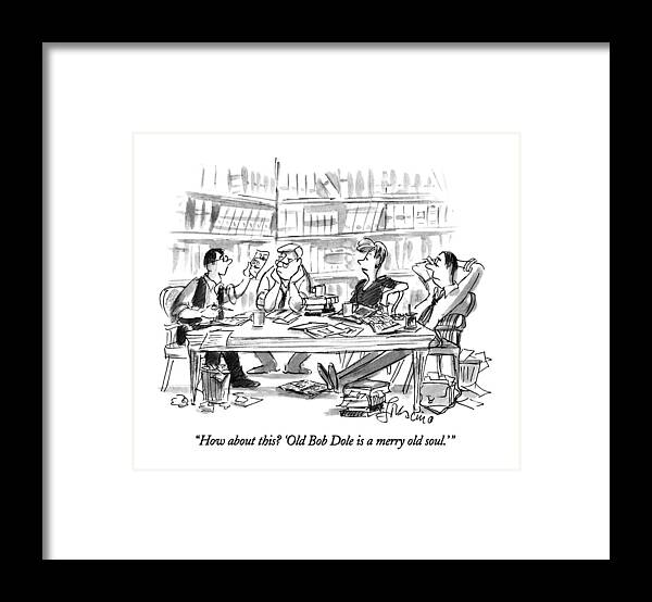 

Bob Dole Campaign Speechwriter To Other Speechwriters. Lyrics Framed Print featuring the drawing How About This? 'old Bob Dole Is A Merry Old by Edward Frascino