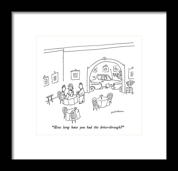 

 Man Asks Waiter In Restaurant. In The Next Room Framed Print featuring the drawing How Long Have You Had The Drive-through? by Michael Maslin