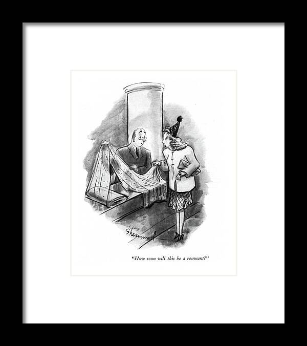 110976 Bsh Barbara Shermund Customer To Salesman. Cheap Cheaper Cloth Cost Customer Discount Fabric Left Over Piece Price Remains Sale Salesman Scrap Scraps Shop Shopping Store Framed Print featuring the drawing How Soon Will This Be A Remnant? by Barbara Shermund