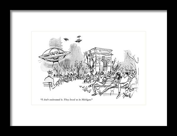 
Space Creatures Talking In Their Flying Saucers. People In Washington Square Pay No Heed To Them. Jaded New Yorkers Cynical City Urban Life Middle America Space Aliens Extra Terrestrials Travel Mars Martian Shuttle Rocket Ship Alien Orbit -rdm 
Regional Ufo Nyc Manhattan Spaceship Spaceships Oblivious Events Sighting Sightings 68095 Efr Edward Frascino Framed Print featuring the drawing I Don't Understand It. They Loved Us In Michigan by Edward Frascino