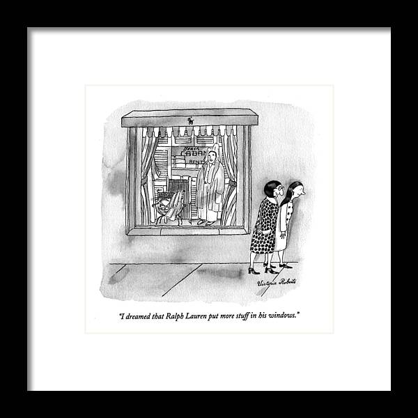 
(one Woman Says To Another As They Pass By A Ralph Lauren Store Window With A Simulated Beach Cabana Scene)
Consumerism Framed Print featuring the drawing I Dreamed That Ralph Lauren Put More Stuff by Victoria Roberts