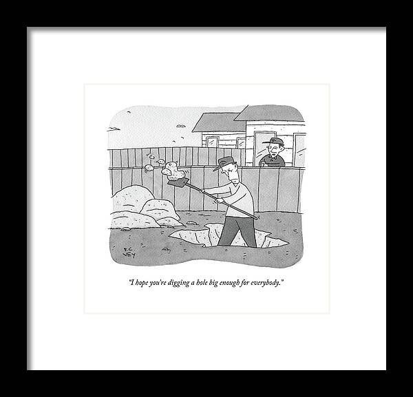 Neighbor Framed Print featuring the drawing I Hope You're Digging A Hole Big Enough by Peter C. Vey