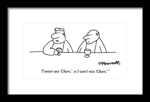 
(man Drinking At A Bar Speaking To Another Man)
Entertainment Framed Print featuring the drawing I Never Saw 'cheers by Charles Barsotti