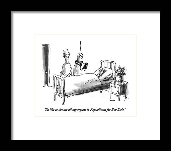 

 Patient Lying In Hospital Bed Says To Doctor And Nurse Standing Over Him. Politics Framed Print featuring the drawing I'd Like To Donate All My Organs To Republicans by George Booth