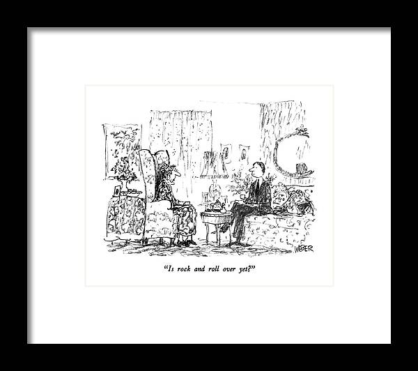 

 Old Woman Asks Young Man Who Is Drinking Tea In Living Room. 
Music Framed Print featuring the drawing Is Rock And Roll Over Yet? by Robert Weber