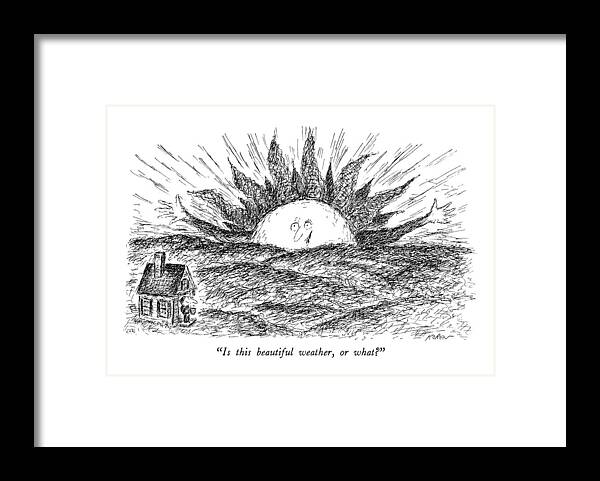 

 Sun Peeking Over Horizon To Man Looking Out Door Of House. 
Weather Framed Print featuring the drawing Is This Beautiful Weather by Edward Koren