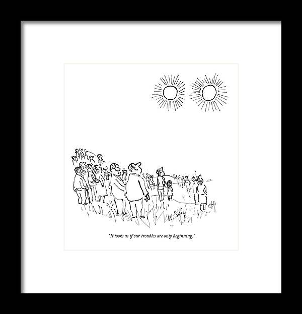 People Outside Looking Up At Two Suns In The Sky. Science Framed Print featuring the drawing It Looks As If Our Troubles Are Only Beginning by William Steig