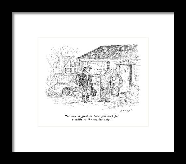 

 Father To Son Returning Home For A Visit. 
Parents Framed Print featuring the drawing It Sure Is Great To Have You Back by Edward Koren