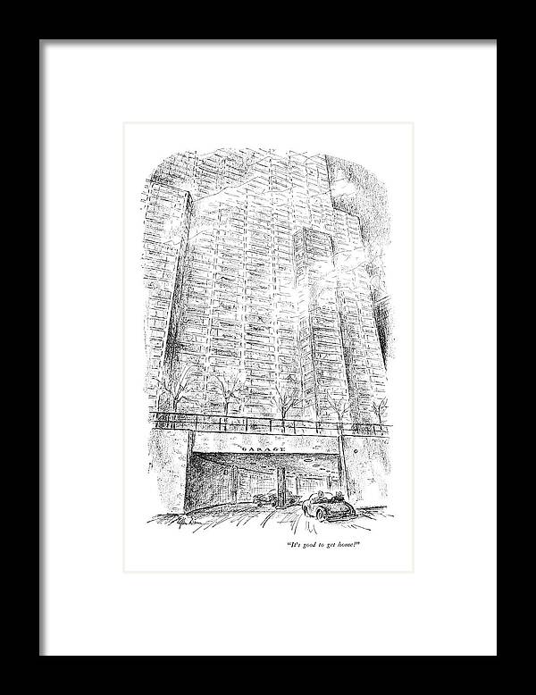 
 Husband & Wife Are Pulling Into Their Garage Beneath Their Luxury Apartment Building. 

Home House Apartment Marriage Domicile Penthouse Modern Life Contemporary Living City Living Modern Values Iwd Apartments Domestic Penthouses Urban Manhattan 68075 Adu Alan Dunn Framed Print featuring the drawing It's Good To Get Home! by Alan Dunn