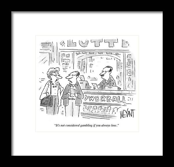 It's Not Considered Gambling If You Always Lose.' Framed Print featuring the drawing It's Not Considereed Gambling If You Always Lose by Christopher Weyant