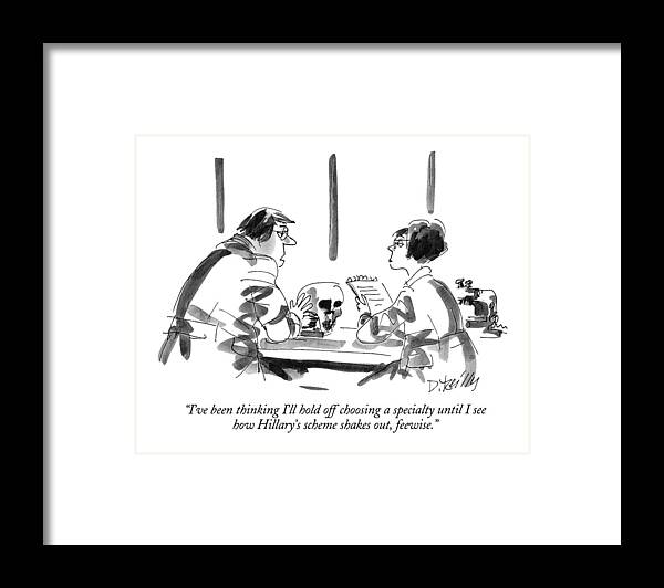
(medical School Student To Female Colleague)
Education Framed Print featuring the drawing I've Been Thinking I'll Hold Off Choosing by Donald Reilly