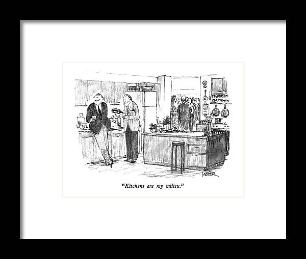 Kitchens Framed Print featuring the drawing Kitchens Are My Milieu by Robert Weber