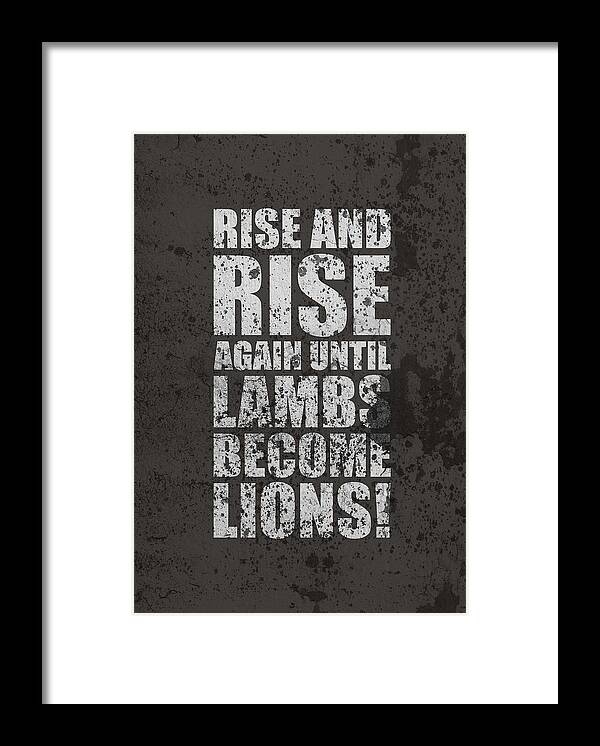 Rise And Rise Again Until Lambs Become Lions Framed Print featuring the digital art Life Motivating Quotes Poster by Lab No 4 - The Quotography Department