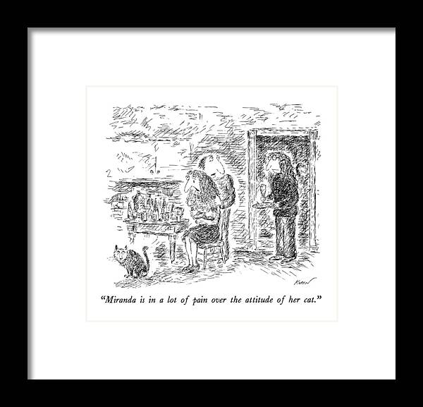 Cats Framed Print featuring the drawing Miranda Is In A Lot Of Pain Over The Attitude by Edward Koren