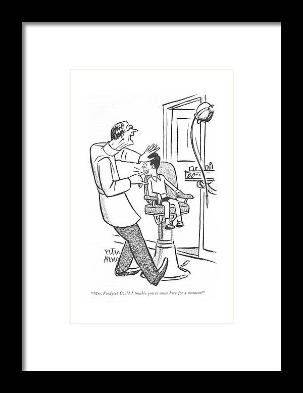 


Dentist Has His Finger Caught Between The Teeth Of Child- Patient.
 Children Childhood Kid Kids Little Boy Boys Youth Pain Painful Medicine Office Doctor Braces Dentistry Misbehave Misbehavior Manners Etiquette Mischief Childcare Parenthood
Kac 68210 Par Peter Arno Framed Print featuring the drawing Mrs. Fordyce! Could I Trouble You To Come Here by Peter Arno