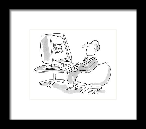 Computers Technology Incompetents Psychology Ego
No Caption
Computer Screen Says To Man Framed Print featuring the drawing New Yorker August 23rd, 1993 by Dean Vietor