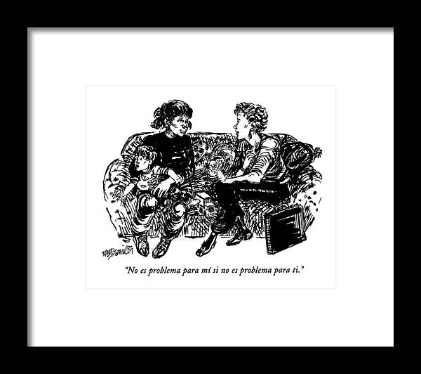 
(a Working Mother Speaking To Her Child's Nanny Says Framed Print featuring the drawing No Es Problema Para Mi Si No Es Problema Para Ti by William Hamilton