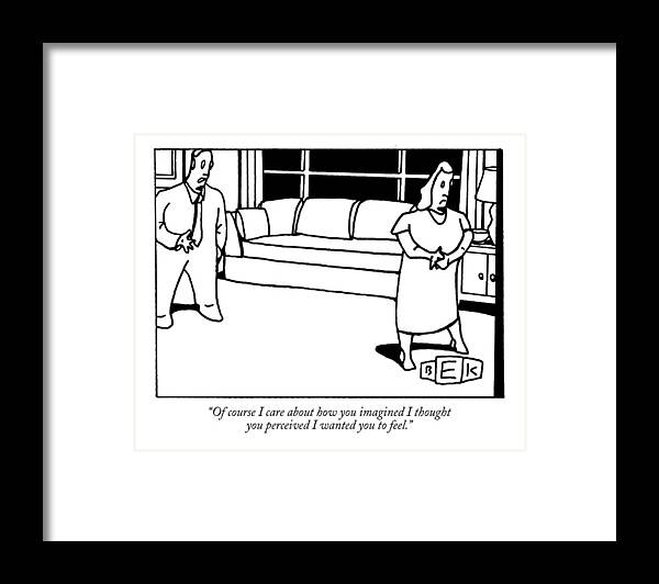 Relationships Framed Print featuring the drawing Of Course I Care About How You Imagined I Thought by Bruce Eric Kaplan