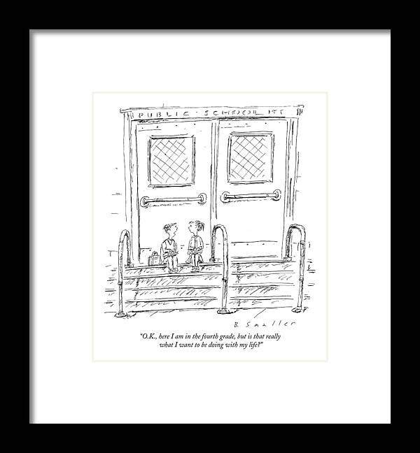 Life Framed Print featuring the drawing O.k., Here I Am In The Fourth Grade, But Is That by Barbara Smaller