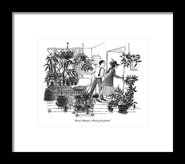 
 (pleading Husband Framed Print featuring the drawing Please, Marjorie. Think Of The Plants! by Everett Opie