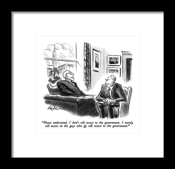 

 Slick-looking Washington Lobbyist Seated At Desk Talking To Client. Ethics Framed Print featuring the drawing Please Understand. I Don't Sell Access by Ed Fisher