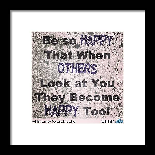 Whims Framed Print featuring the photograph #quote Seen On #pinterest. #behappy by Teresa Mucha