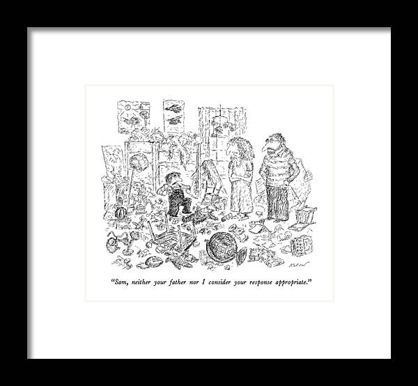 

 Mother To Child Destroying A Roomful Of Toys. 
Childishness Framed Print featuring the drawing Sam, Neither Your Father Nor I Consider by Edward Koren