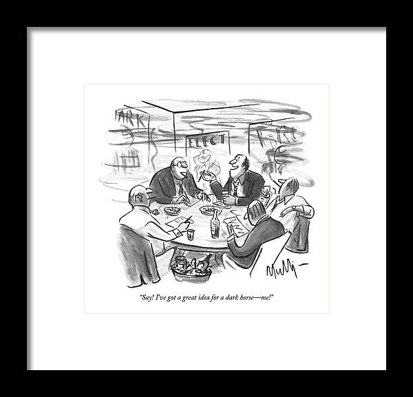 
(men Discussing Politicians And Campaigns.)
Politics Framed Print featuring the drawing Say! I've Got A Great Idea For A Dark Horse - Me! by James Mulligan