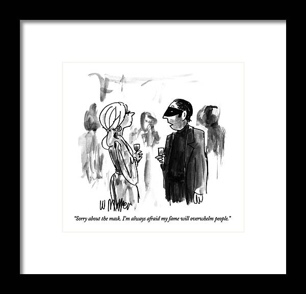 

 Masked Man Says To Woman At Cocktail Party. Vanity Framed Print featuring the drawing Sorry About The Mask. I'm Always Afraid My Fame by Warren Miller