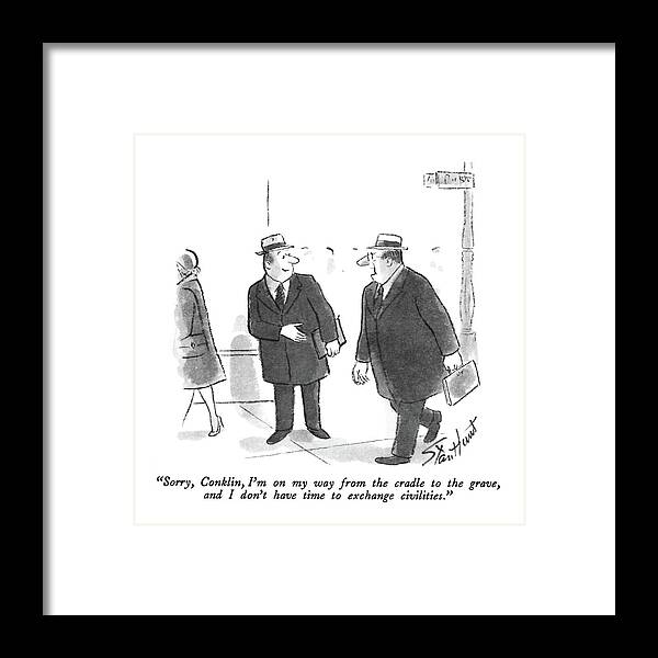 

 One Businessman To Another. 
Businessmen Framed Print featuring the drawing Sorry, Conklin, I'm On My Way From The Cradle by Stan Hunt
