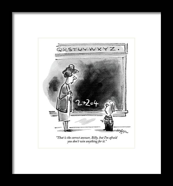 

 Teacher To Student Framed Print featuring the drawing That Is The Correct Answer by Lee Lorenz