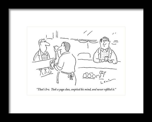 Exercise Problems 

(bartender Talking To Bar Patron About Another.) 119041 Ale Arnie Levin Sumnerperm Framed Print featuring the drawing That's Irv. Took A Yoga Class by Arnie Levin