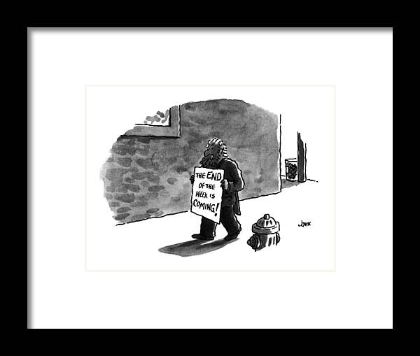 
Begger Is Walking Down The Street Carrying A Sign That Reads Framed Print featuring the drawing The End Of The Week Is Coming! by John Jonik