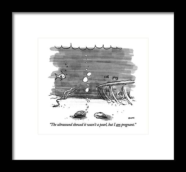 

 One Oyster On The Bottom Of The Sea Says To Another. Crustaceans Talking Framed Print featuring the drawing The Ultrasound Showed It Wasn't A Pearl by George Booth
