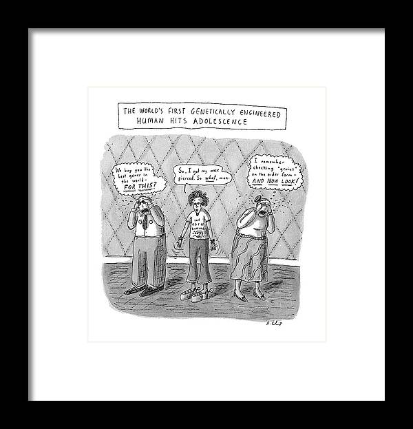 The World's First Genetically Engineered Human Hits Adolescence
'we Buy You The Best Genes In The World - For This?' (thinks Dad)
'i Remember Checking On The Order Form - And Now Look!' (thinks Mom)
'so Framed Print featuring the drawing The World's First Genetically Engineered Human by Roz Chast