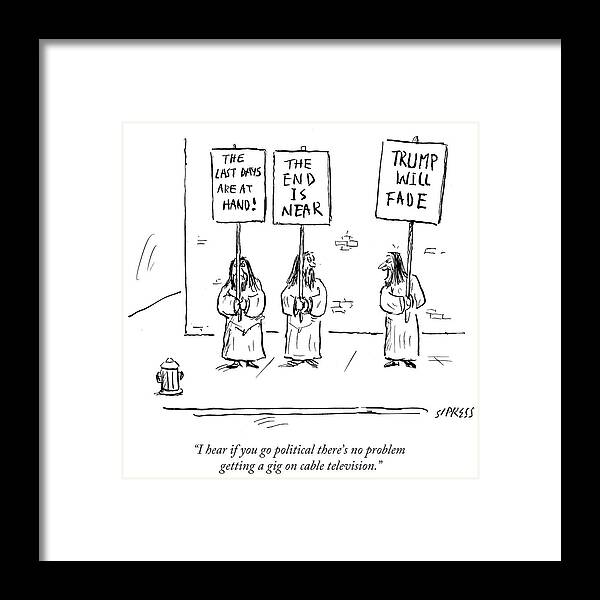 The Last Days Are At Hand! Framed Print featuring the drawing There's No Problem Getting A Gig On Cable by David Sipress
