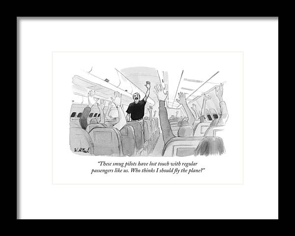 These Smug Pilots Have Lost Touch With Regular Passengers Like Us. Who Thinks I Should Fly The Plane? Framed Print featuring the drawing These Smug Pilots Have Lost Touch With Regular by Will McPhail