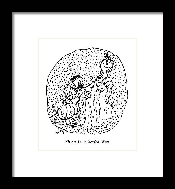Vision In A Seeded Roll

Vision In A Seeded Roll: Title. A Man Kneels To Kiss The Hand Of A Lady. 
Visions Framed Print featuring the drawing Vision In A Seeded Roll by William Steig