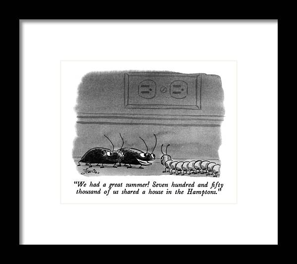 

 One Of Two Bugs To A Centipede. 
Vacation Framed Print featuring the drawing We Had A Great Summer! Seven Hundred And Fifty by Edward Frascino