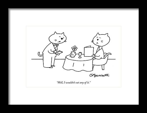 Cats - General Framed Print featuring the drawing Well, I Wouldn't Eat Any Of It by Charles Barsotti