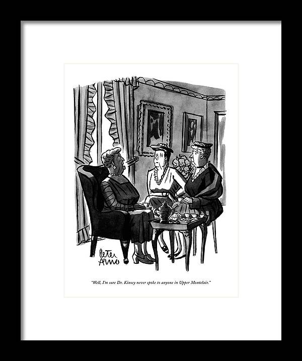 
(three Matrons Having Tea.) Framed Print featuring the drawing Well, I'm Sure Dr. Kinsey Never Spoke To Anyone by Peter Arno