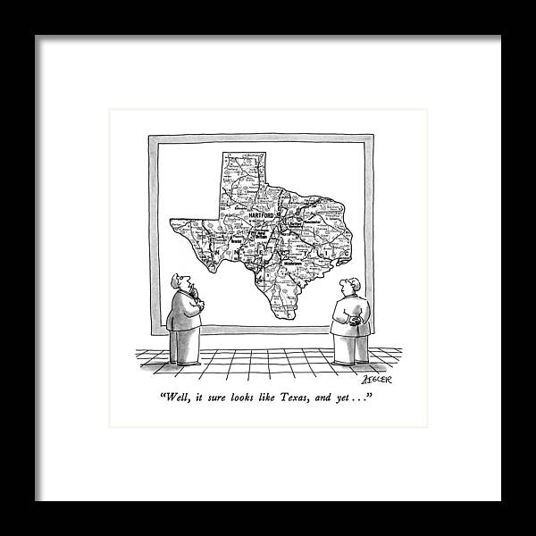

 One Man To Another About A Large Map In The Shape Of Texas Framed Print featuring the drawing Well, It Sure Looks Like Texas, And Yet by Jack Ziegler