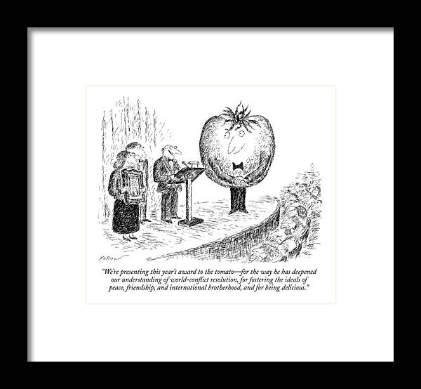 

 Man Presents Award To Anthropomorphic Tomato. 
Vegetables Framed Print featuring the drawing We're Presenting This Year's Award To The Tomato by Edward Koren