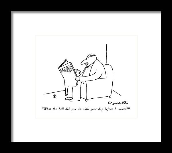 

(man Reading Newspaper Says To Dog Who Wants To Play Ball.) 
Dogs Framed Print featuring the drawing What The Hell Did You Do With Your Day by Charles Barsotti