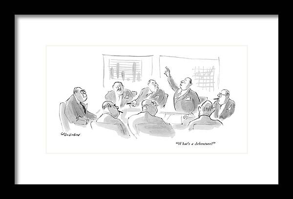 
 Man Raises His Hand At A Board Meeting.
Business Framed Print featuring the drawing What's A Debenture? by James Stevenson
