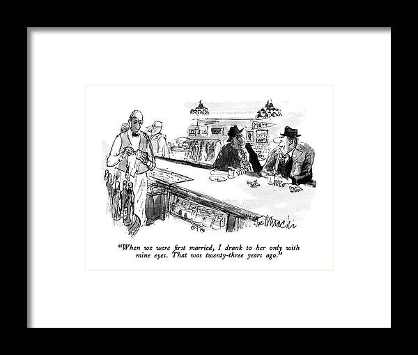 

 One Drunk To Another In A Bar. 
Marriage Framed Print featuring the drawing When We Were First Married by Joseph Mirachi