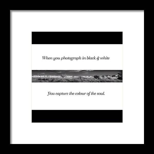 Black And White Framed Print featuring the photograph When you photograph in black and white you capture the colour of the soul. by Brittney Crowe
