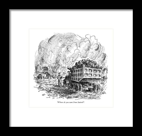 
(full Dump-truck At Wreckage Yard Framed Print featuring the drawing Where Do You Want Penn Station? by Alan Dunn