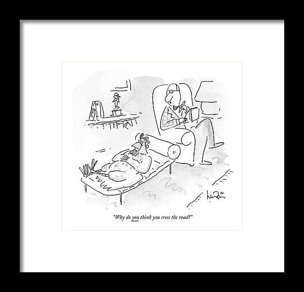 

 Psychiatrist Asks Chicken That Lies On His Couch. Animals Framed Print featuring the drawing Why Do You Think You Cross The Road? by Arnie Levin