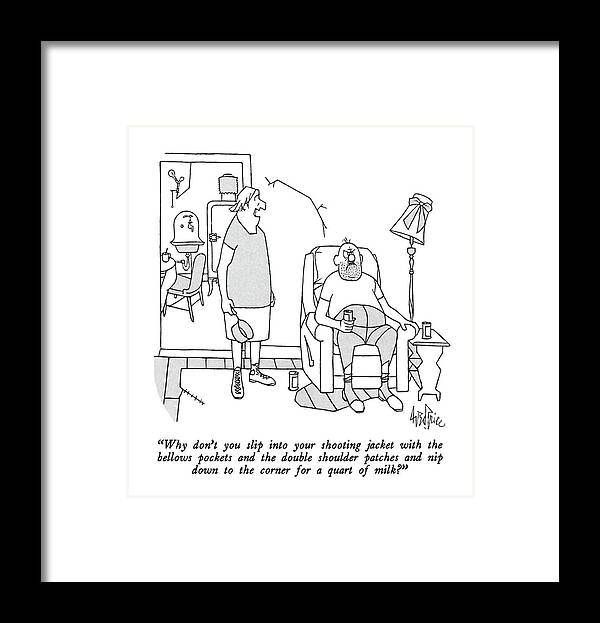 

 Woman To Husband. 
Fashion Framed Print featuring the drawing Why Don't You Slip Into Your Shooting Jacket by George Price
